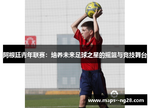 阿根廷青年联赛：培养未来足球之星的摇篮与竞技舞台