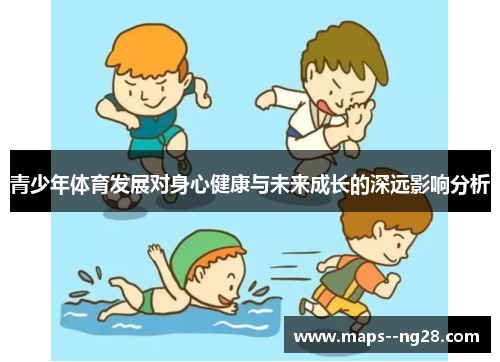 青少年体育发展对身心健康与未来成长的深远影响分析 青少年体育发展对身心健康与未来成长的深远影响分析