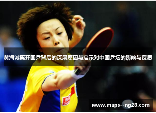 黄海诚离开国乒背后的深层原因与启示对中国乒坛的影响与反思