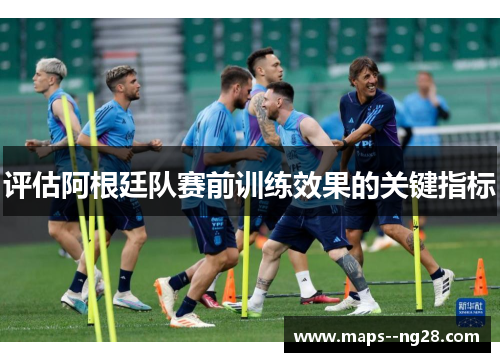 评估阿根廷队赛前训练效果的关键指标