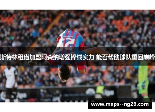 斯特林租借加盟阿森纳增强锋线实力 能否帮助球队重回巅峰