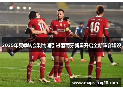 2025年夏季转会利物浦引进葡萄牙新星开启全新阵容建设