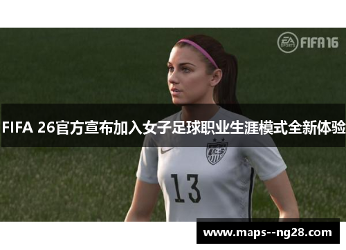 FIFA 26官方宣布加入女子足球职业生涯模式全新体验 FIFA 26官方宣布加入女子足球职业生涯模式全新体验